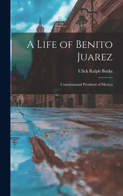 A Life of Benito Juarez: Constitutional President of Mexico - Hardcover