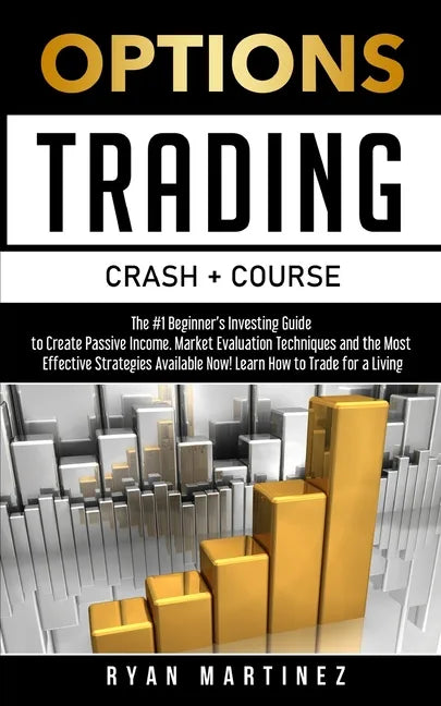 Options Trading Crash Course: The #1 Beginner's Guide to Create Passive Income. Market Evaluation Techniques and the Most Effective Strategies Avail - Paperback