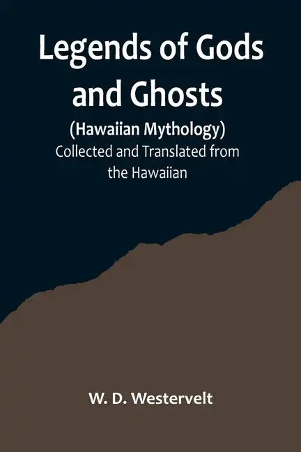 Legends of Gods and Ghosts (Hawaiian Mythology);Collected and Translated from the Hawaiian - Paperback