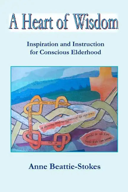 A Heart of Wisdom: Inspiration and Instruction for Conscious Elderhood - Paperback