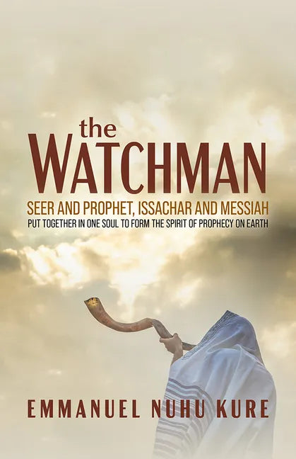 The Watchman: Seer and Prophet, Issachar and Messiah Put Together in One Soul to Form the Spirit of Prophecy on Earth - Paperback
