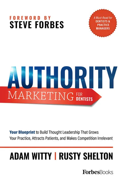 Authority Marketing for Dentists: Your Blueprint to Build Thought Leadership That Grows Your Practice, Attracts Patients, and Makes Competition Irrele - Paperback