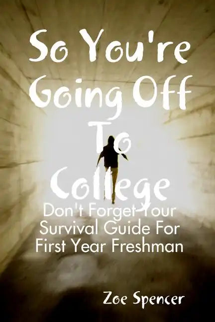 So You're Going Off To College: Don't Forget Your Survival Guide For First Year Freshman - Paperback