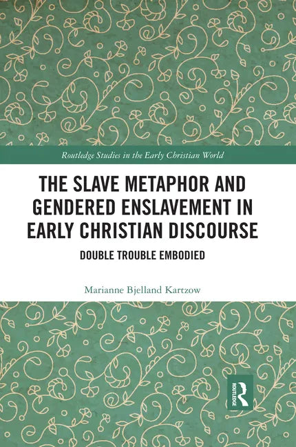 The Slave Metaphor and Gendered Enslavement in Early Christian Discourse: Double Trouble Embodied - Paperback