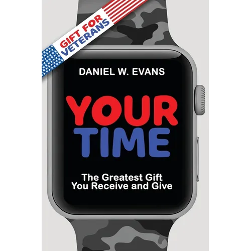 Your Time: (Special Edition for Veterans) The Greatest Gift You Receive and Give - Paperback