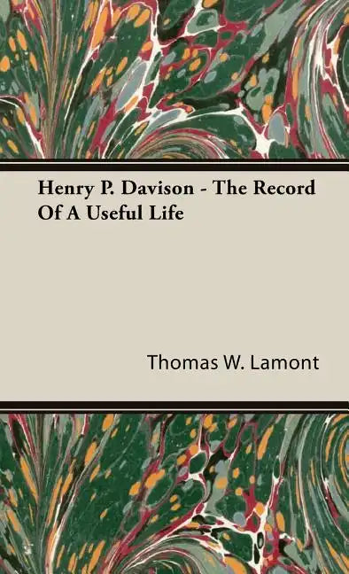 Henry P. Davison - The Record Of A Useful Life - Hardcover