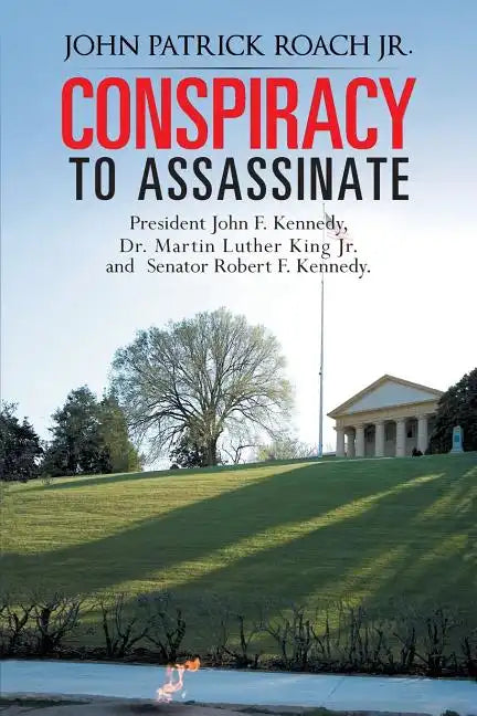 Conspiracy to Assassinate President John F. Kennedy, Dr. Martin Luther King Jr. and Senator Robert F. Kennedy. - Paperback