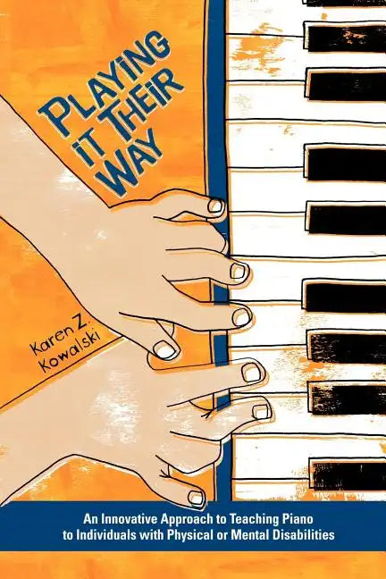 Playing It Their Way: An Innovative Approach to Teaching Piano to Individuals with Physical or Mental Disabilities - Paperback
