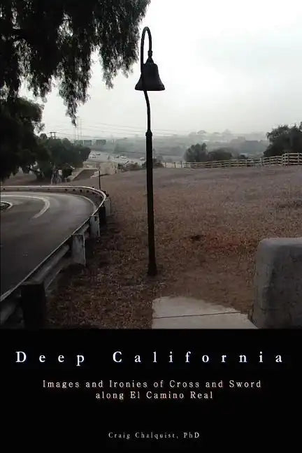 Deep California: Images and Ironies of Cross and Sword on El Camino Real - Paperback