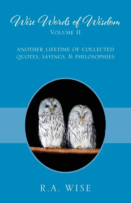 Wise Words of Wisdom Volume II: Another Lifetime of Collected Quotes, Sayings, & Philosophies - Paperback