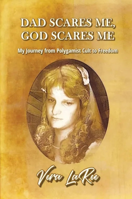 Dad Scares Me, God Scares Me: My Journey from Polygamist Cult to Freedom - Paperback