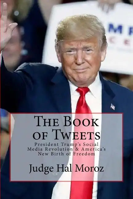 The Book of Tweets: President Trump's Social Media Revolution & America's New Birth of Freedom - Paperback