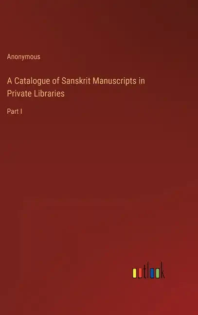 A Catalogue of Sanskrit Manuscripts in Private Libraries: Part I - Hardcover