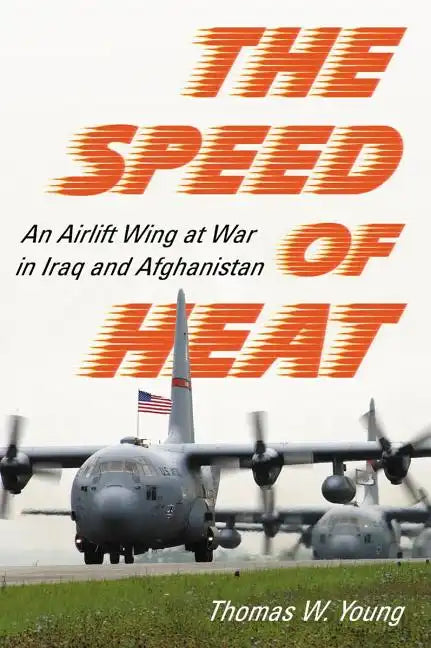 The Speed of Heat: An Airlift Wing at War in Iraq and Afghanistan - Paperback