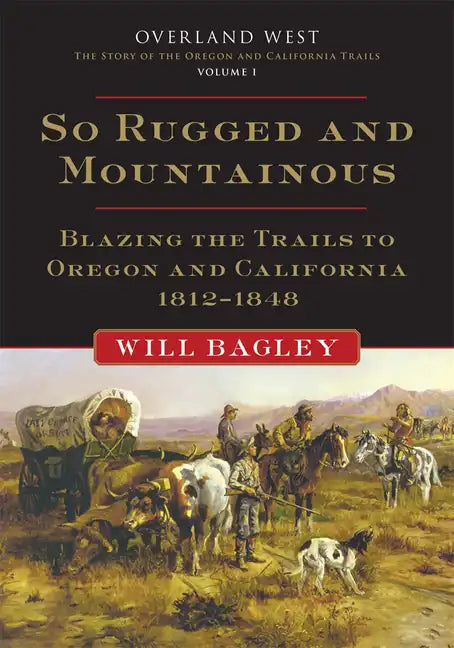 So Rugged and Mountainous: Blazing the Trails to Oregon and California, 1812-1848 - Paperback