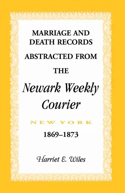 Marriage and Death Notices from the Newark, New York, Weekly Courier, 1869-1873 - Paperback