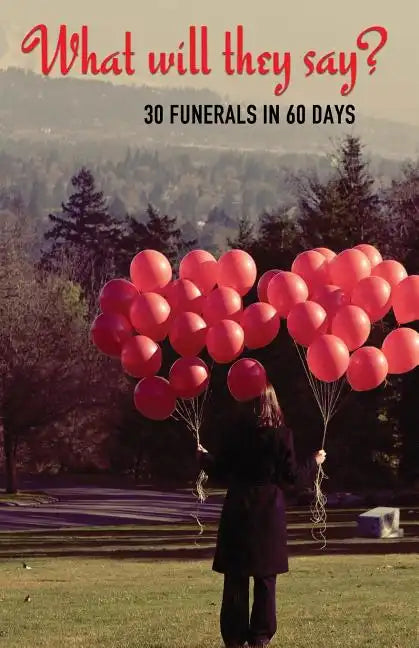 What Will They Say?: 30 Funerals in 60 Days - Paperback