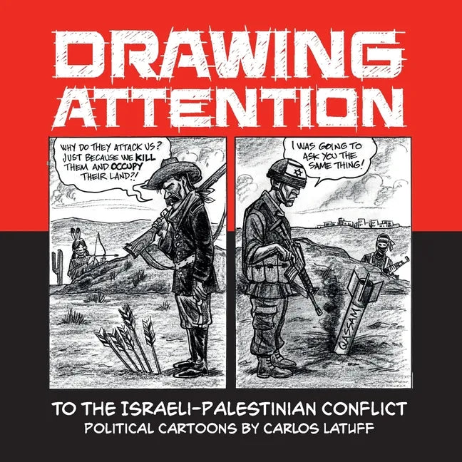 Drawing Attention to the Israeli-Palestinian Conflict: Political Cartoons by Carlos Latuff - Paperback