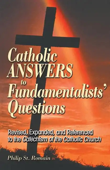 Catholic Answers to Fundamentalists' Questions: Revised, Expanded, and Referenced to the Catechism of the Catholic Church - Paperback
