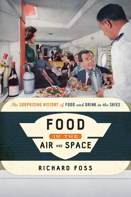 Food in the Air and Space: The Surprising History of Food and Drink in the Skies - Paperback