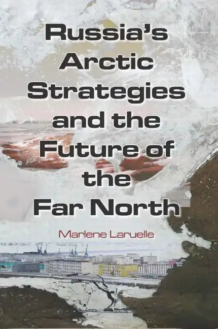 Russia's Arctic Strategies and the Future of the Far North - Paperback
