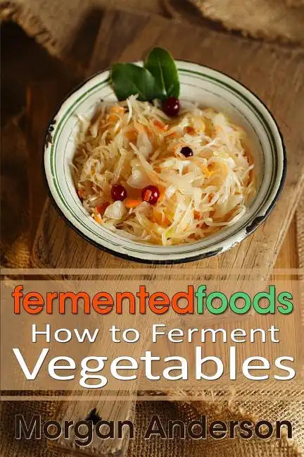 Fermented Foods: How to Ferment Vegetables - Paperback