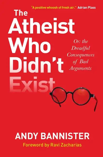 The Atheist Who Didn't Exist: Or the Dreadful Consequences of Bad Arguments - Paperback