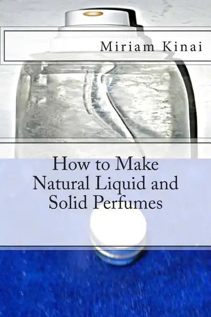 How to Make Natural Liquid and Solid Perfumes - Paperback