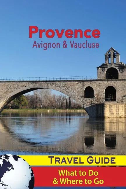 Provence Travel Guide: Avignon & Vaucluse - What to Do & Where to Go - Paperback