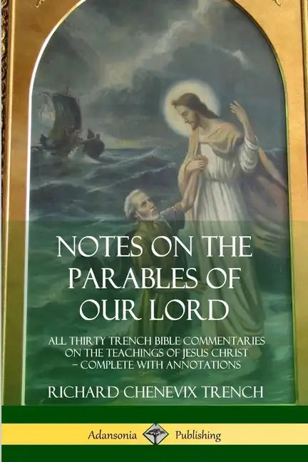 Notes on the Parables of our Lord: All Thirty Trench Bible Commentaries on the Teachings of Jesus Christ, Complete with Annotations - Paperback