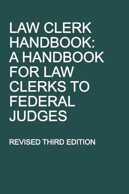 Law Clerk Handbook: A Handbook for Law Clerks to Federal Judges, Revised Third Edition - Paperback