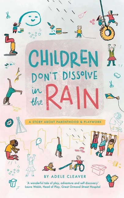 Children don't dissolve in the rain: A story about parenthood and playwork - Paperback