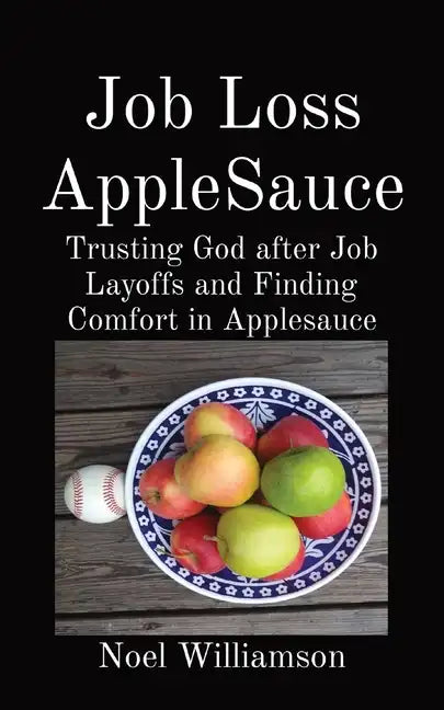 Job Loss AppleSauce: Trusting God after Job Layoffs and Finding Comfort in Applesauce - Paperback