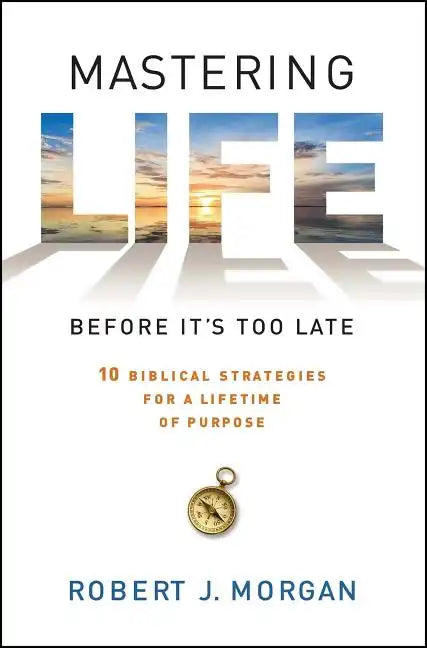 Mastering Life Before It's Too Late: 10 Biblical Strategies for a Lifetime of Purpose - Paperback
