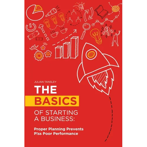 The Basics of Starting a Business: Proper Planning Prevents P!ss Poor Performance - Paperback