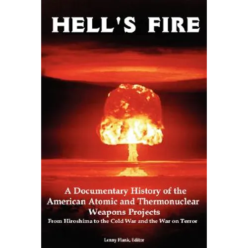 Hell's Fire: A Documentary History of the American Atomic and Thermonuclear Weapons Projects, from Hiroshima to the Cold War and Th - Paperback