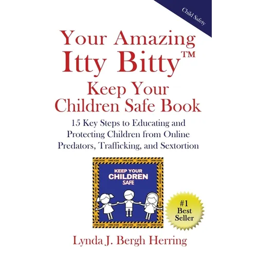 Your Amazing Itty Bitty(TM) Keep Your Children Safe Book: 15 Key Steps to Educating and Protecting Children from Online Predators, Trafficking, and Se - Paperback