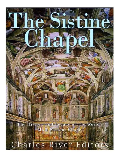 The Sistine Chapel: The History and Legacy of the World's Most Famous Chapel - Paperback