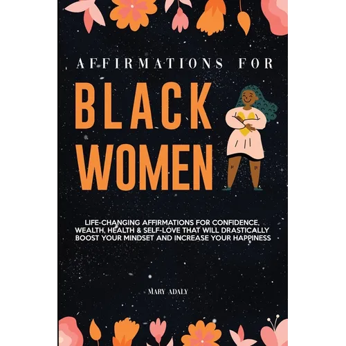 Affirmations for Black Women: Life-Changing Affirmations for Confidence, Wealth, Health & Self-Love That Will Drastically Boost Your Mindset and Inc - Paperback