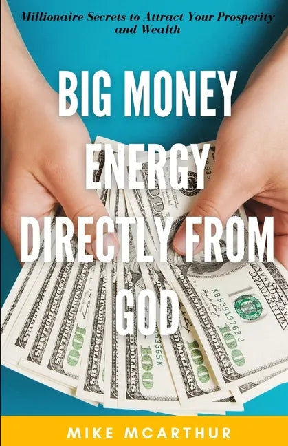 Big Money Energy Directly from God: Millionaire Secrets to Attract Your Prosperity and Find Your Simple Path to Wealth - Paperback