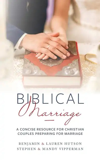 Biblical Marriage: A Concise Resource for Christian Couples Preparing for Marriage - Paperback
