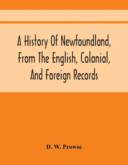 A History Of Newfoundland, From The English, Colonial, And Foreign Records - Paperback