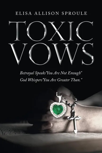Toxic Vows: Betrayal Speaks "You Are Not Enough" God Whispers "You Are Greater Than." - Paperback