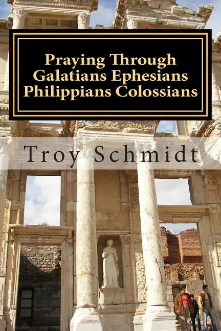 Praying Through Galatians Ephesians Philippians Colossians - Paperback