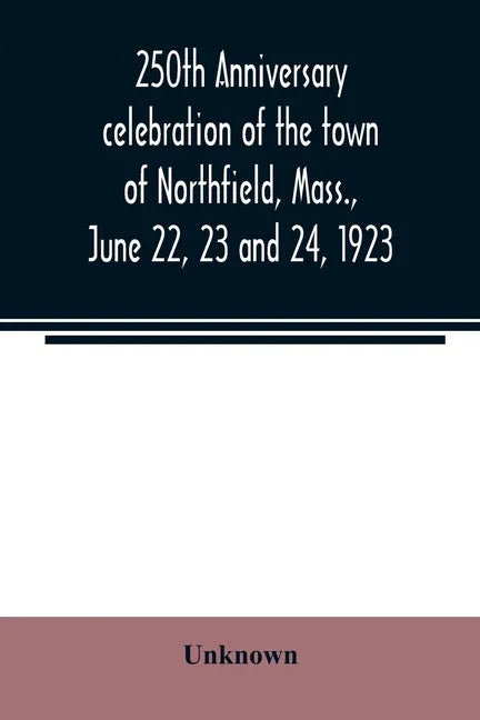 250th anniversary celebration of the town of Northfield, Mass., June 22, 23 and 24, 1923 - Paperback