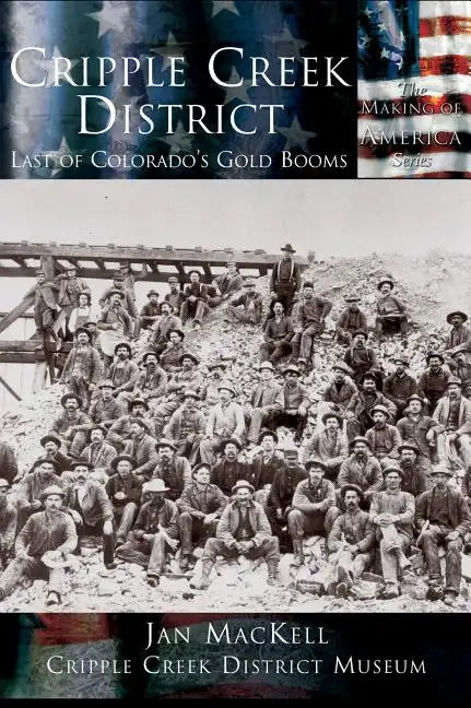 Cripple Creek District: Last of Colorado's Gold Booms - Hardcover