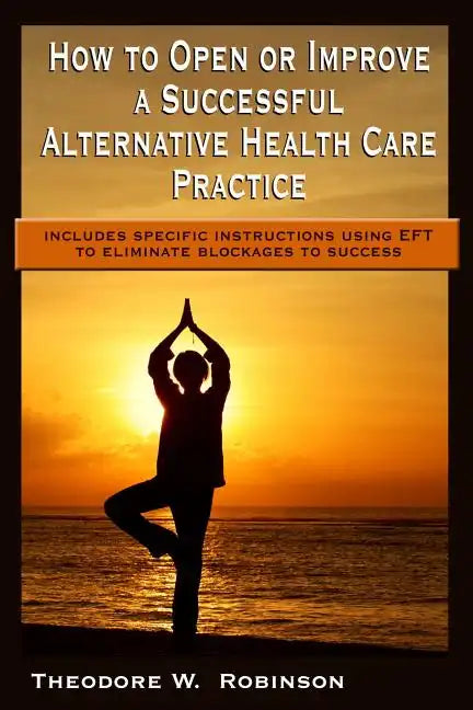 How to Open or Improve a Successful Alternative Health Care Practice - Paperback