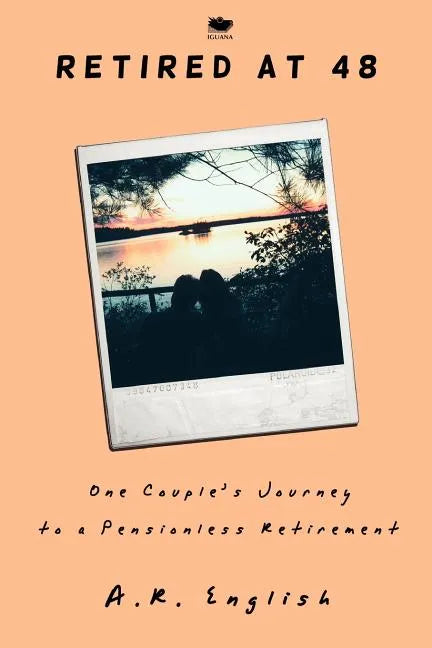 Retired at 48: One Couple's Journey to a Pensionless Retirement - Paperback