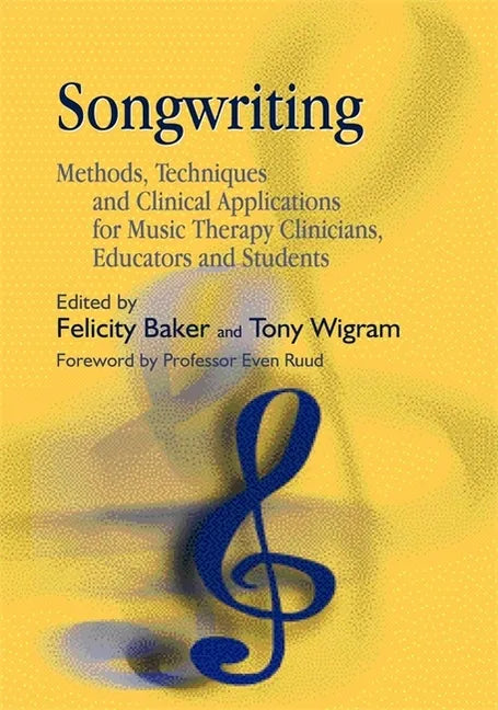 Songwriting: Methods, Techniques and Clinical Applications for Music Therapy Clinicians, Educators and Students - Paperback