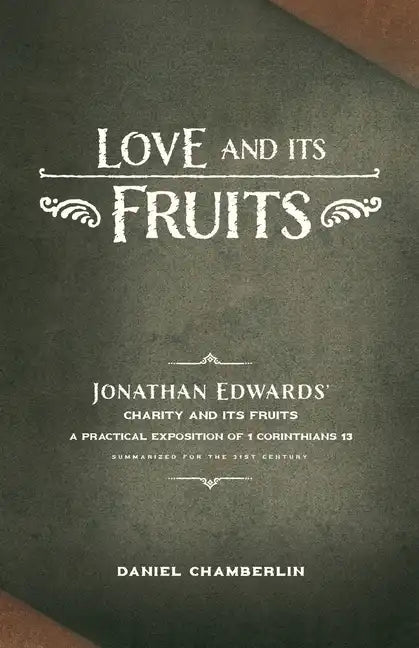 Love and Its Fruits: Jonathan Edwards' Charity and Its Fruits Summarized for the 21st Century - Paperback